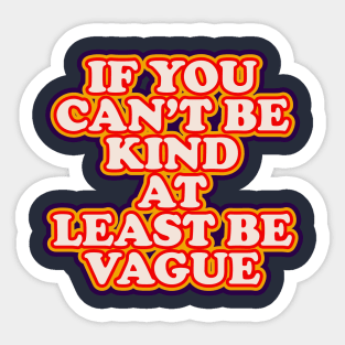 If You Can't Be Kind at Least Be Vague Sticker
